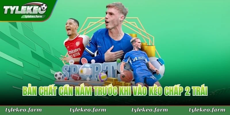 Bản chất cần nắm trước khi vào kèo chấp 2 trái