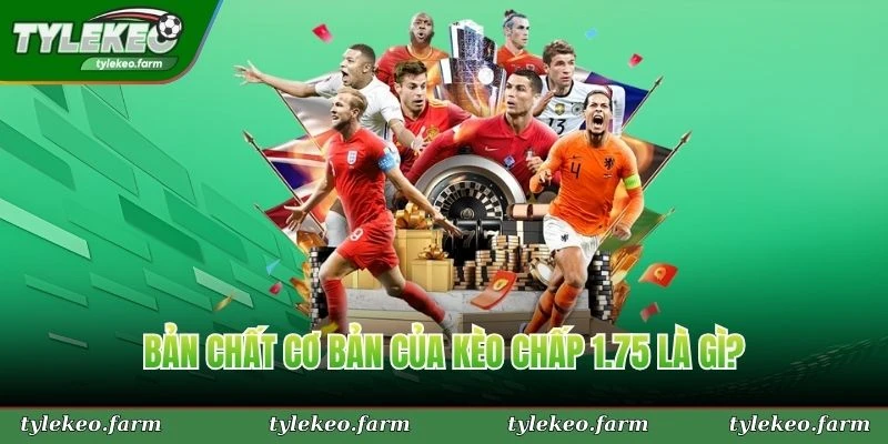 Bản chất cơ bản của kèo chấp 1.75 là gì?