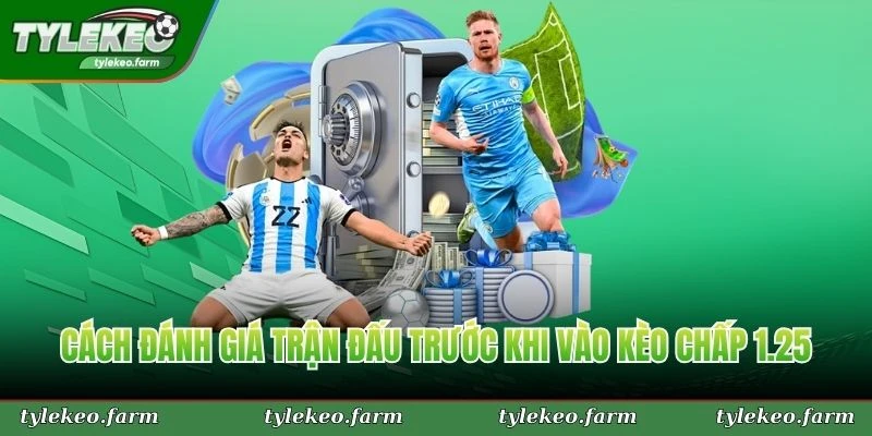 Cách đánh giá trận đấu chuẩn xác trước khi vào kèo chấp 1.25