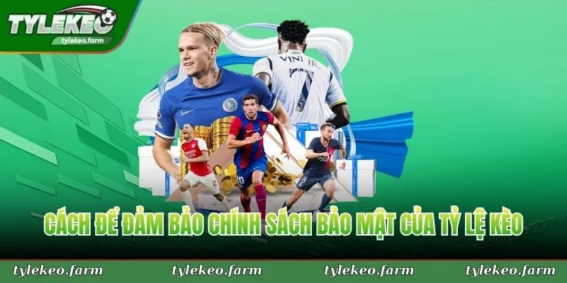 Cách để đảm bảo chính sách bảo mật của Tỷ Lệ Kèo