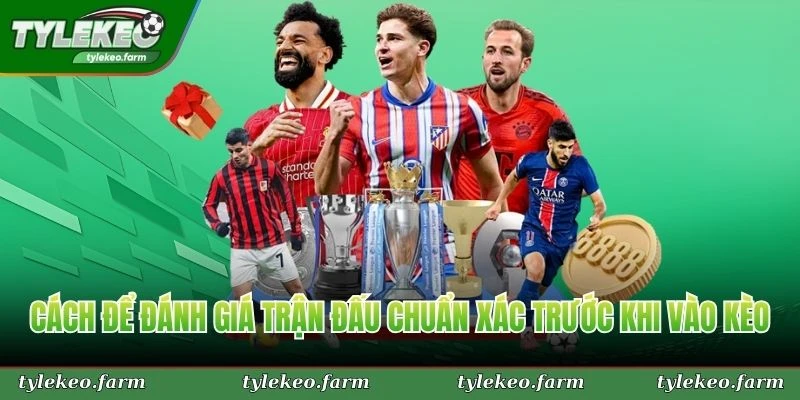 Cách để đánh giá trận đấu chuẩn xác trước khi vào kèo chấp 1 trái