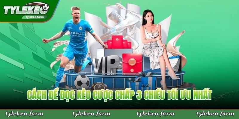 Cách để đọc kèo cược chấp 3 chiều tối ưu nhất