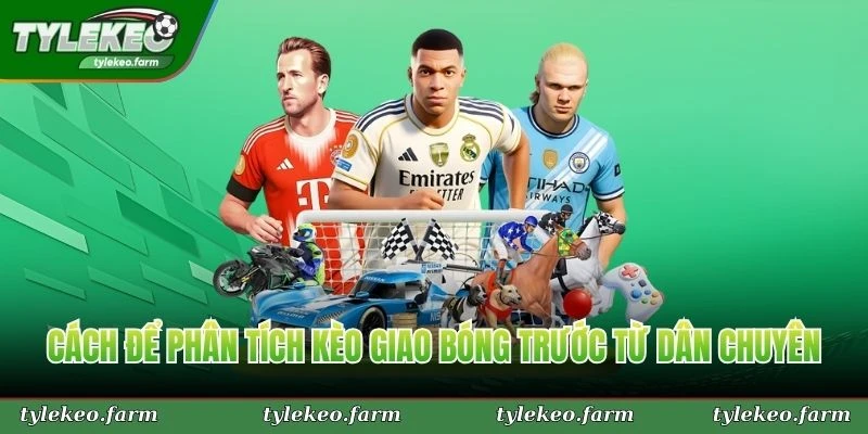 Cách để phân tích kèo giao bóng trước từ dân chuyên