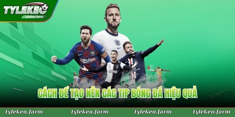 Cách để tạo nên các tip bóng đá hiệu quả