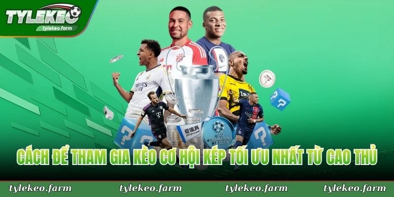 Cách để tham gia kèo cơ hội kép tối ưu nhất từ cao thủ