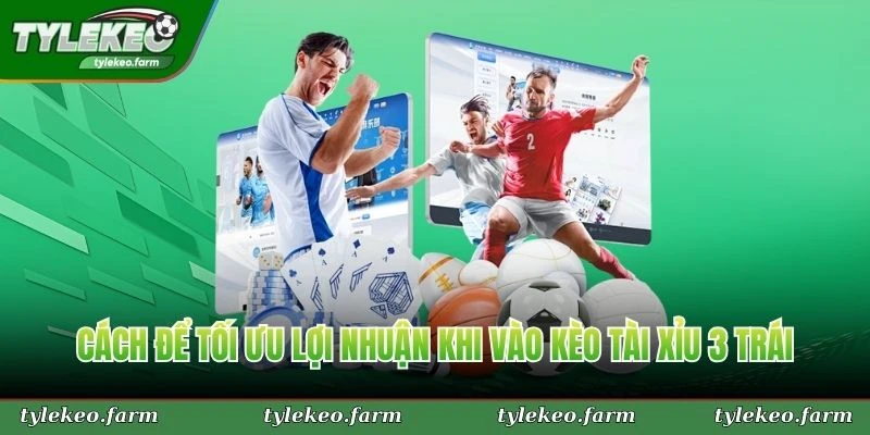 Cách để tối ưu lợi nhuận khi vào Kèo tài xỉu 3 trái
