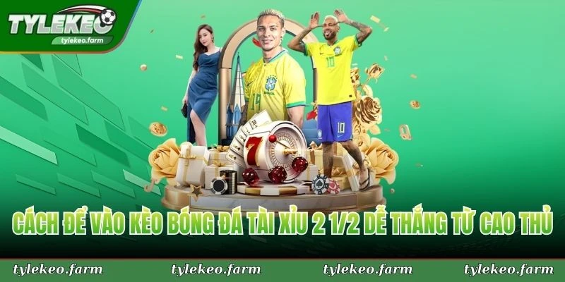 Cách để vào kèo bóng đá tài xỉu 2 1/2 dễ thắng từ cao thủ