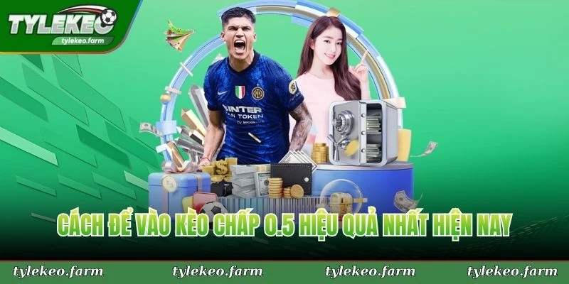 Cách để vào kèo chấp 0.5 hiệu quả nhất hiện nay