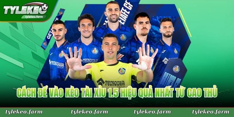 Cách để vào kèo tài xỉu 1.5 hiệu quả nhất từ cao thủ