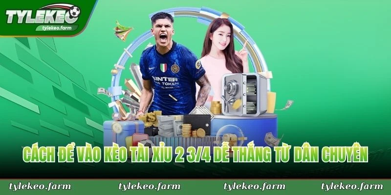 Cách để vào kèo tài xỉu 2 3/4 dễ thắng từ dân chuyên
