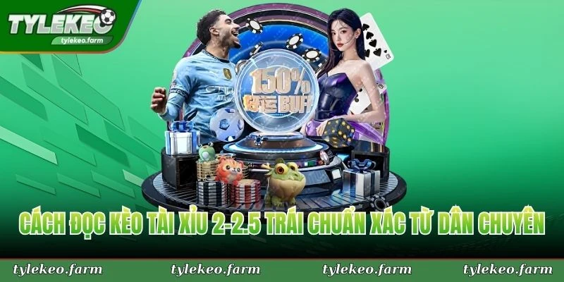 Cách để vào kèo tài xỉu 2-2.5 trái dễ thắng từ dân chuyên