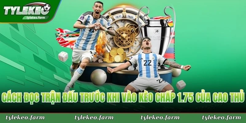 Cách đọc trận đấu trước khi vào kèo chấp 1.75 của cao thủ