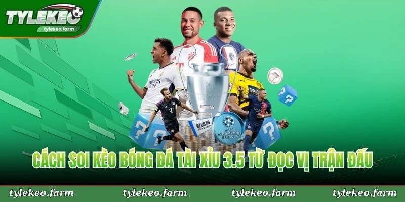 Cách soi kèo bóng đá tài xỉu 3.5 từ đọc vị trận đấu