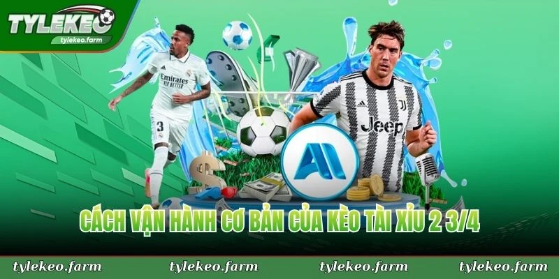 Cách vận hành cơ bản của kèo tài xỉu 2 3/4