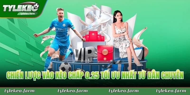 Chiến lược vào kèo chấp 0.25 tối ưu nhất từ dân chuyên