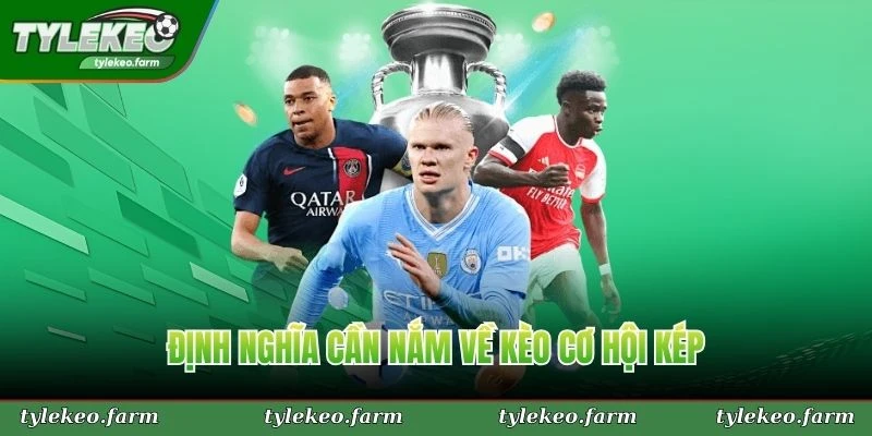 Định nghĩa cần nắm về kèo cơ hội kép