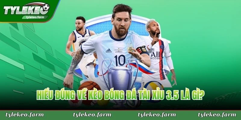 Hiểu đúng về kèo bóng đá tài xỉu 3.5 là gì?