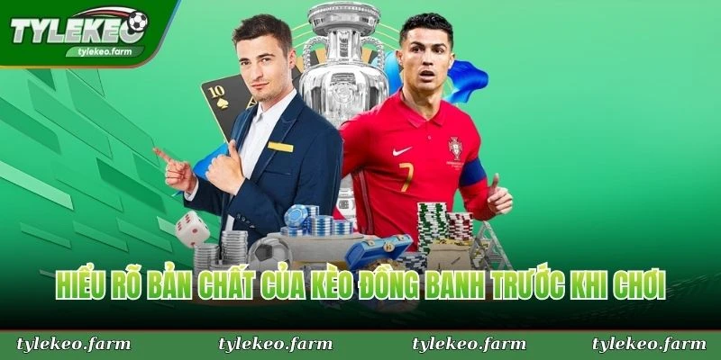 Hiểu rõ bản chất của kèo đồng banh trước khi chơi