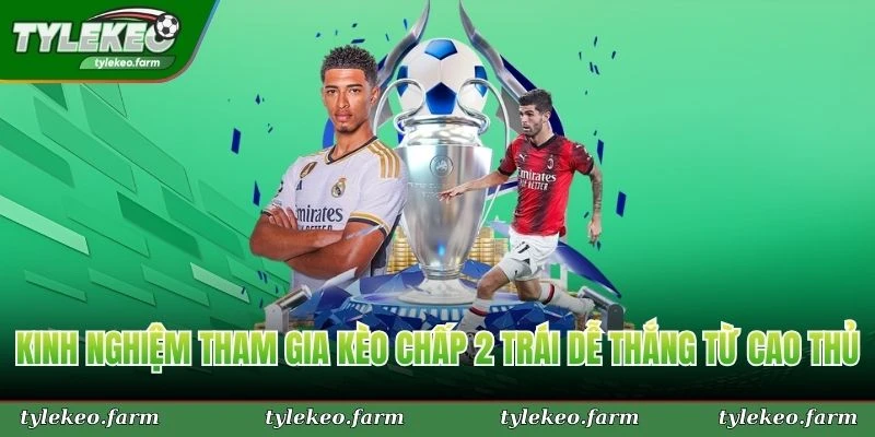 Kinh nghiệm tham gia kèo chấp 2 trái dễ thắng từ cao thủ