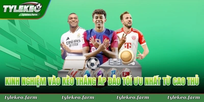 Kinh nghiệm vào kèo thắng áp đảo tối ưu nhất từ cao thủ