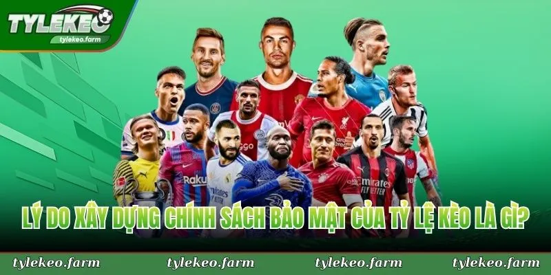 Lý do xây dựng chính sách bảo mật của Tỷ Lệ Kèo là gì?