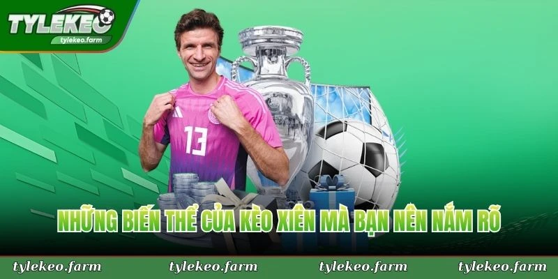 Những biến thể của kèo xiên mà bạn nên nắm rõ