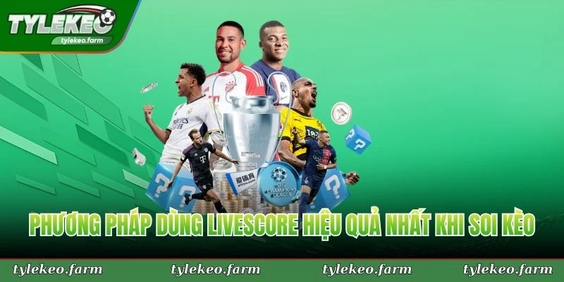 Phương pháp dùng Livescore hiệu quả nhất khi soi kèo