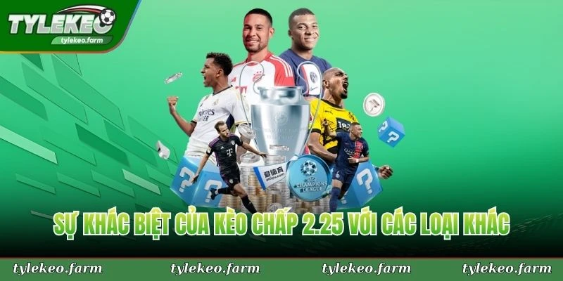 Sự khác biệt của Kèo chấp 2.25 với các loại khác