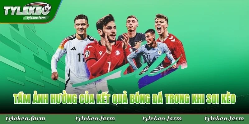 Tầm ảnh hưởng của kết quả bóng đá trong khi soi kèo