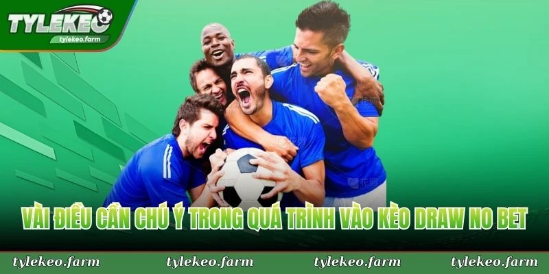 Vài điều cần chú ý trong quá trình vào kèo draw no bet